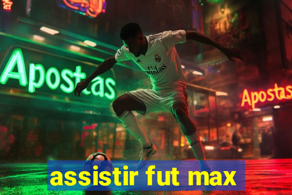 assistir fut max